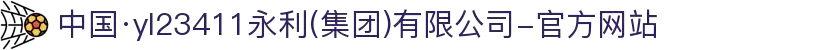 中国·yl23411永利(集团)有限公司-官方网站
