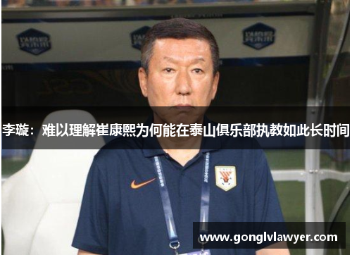 李璇：难以理解崔康熙为何能在泰山俱乐部执教如此长时间